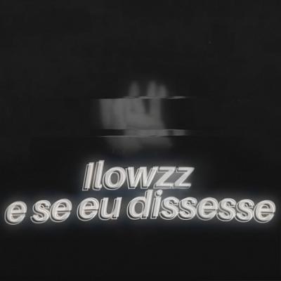 E Se Eu Dissesse By Ilowzz's cover