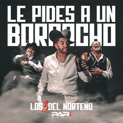 LE PIDES A UN BORRACHO By Los 3 Del Norteño's cover