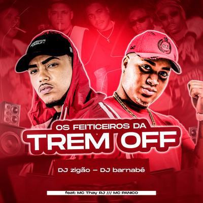 Os Feiticeiros da Trem Off By Dj Barnabé, DJ Zigão, Mc Panico, Mc Thay RJ's cover