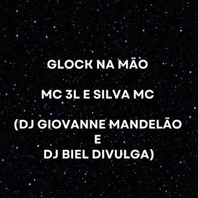 Glock na Mão By Dj Giovanne Mandelão, MC 3L, Silva Mc's cover