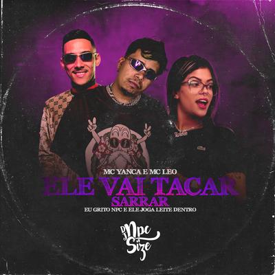 Ele Vai Tacar Sarrar / Eu Grito Npc Ele Joga Leite Dentro By DJ NpcSize, MC Yanca, MC Leo's cover