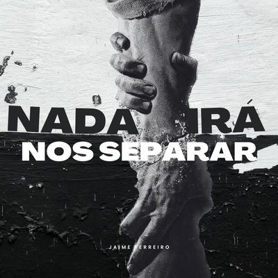 Nada Irá nos Separar By Jaime Ferreiro's cover