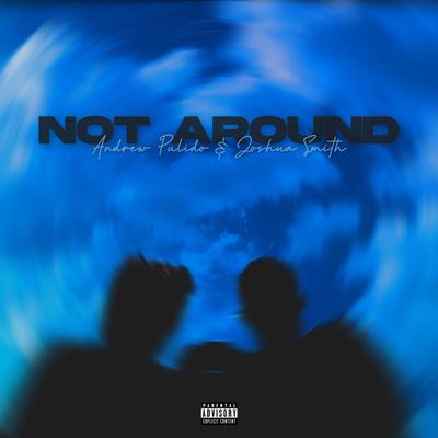 Not Around By Andrew Pulido's cover