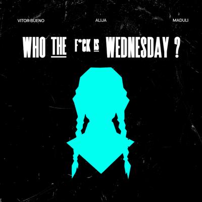 Who the F*Ck Is Wednesday ? By Vitor Bueno, Maduli, Alija's cover