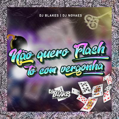 Não Quero Flash Tô Com Vergonha By DJ Blakes, DJ Novaes's cover