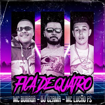 Fica de Quatro (feat. MC Buraga) By DJ OZAMA, MC LUCÃO FS, MC Buraga's cover