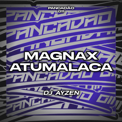 MAGNAX ATUMALACA By DJ AYZEN, Pancadão 011's cover