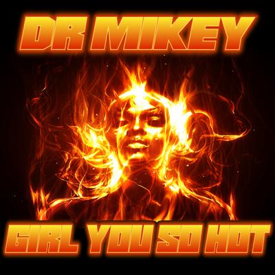 Girl You So Hot By Dr Mikey's cover