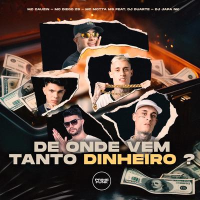 De Onde Vem Tanto Dinheiro ? By Mc Diego ZS, Mc Motta Ms, MC Cauzin, Dj Japa NK, DJ DUARTE's cover