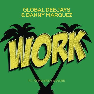 Work (feat. Puppah Nas-T & Denise) (Radio Mix) By Global Deejays, Danny Marquez, Puppah Nas-T, Denise's cover