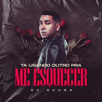 Ta Usando Outro pra Me Esquecer By Dj Guuga's cover