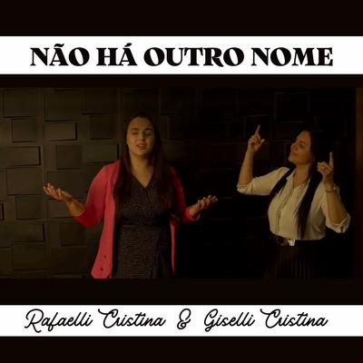 Não Há Outro Nome By Rafaelli Cristina, Giselli Cristina's cover