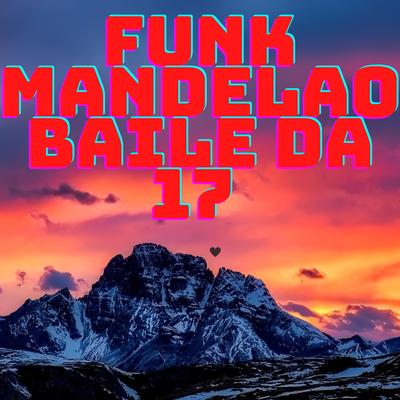 FUNK MANDELAO BAILE DA 17's cover