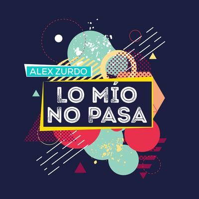 Lo Mio No Pasa By Alex Zurdo's cover