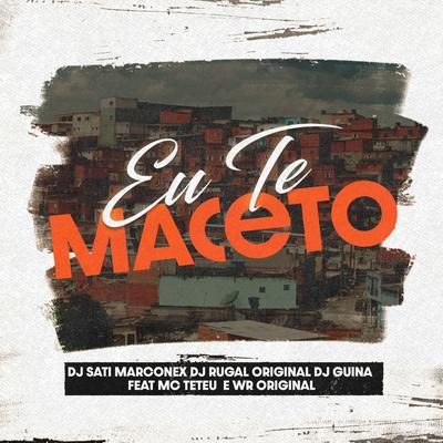 Eu Te Maceto (feat. WR Original & MC Teteu) By Dj Sati Marconex, DJ Rugal Original, DJ Guina, WR Original, MC Teteu's cover