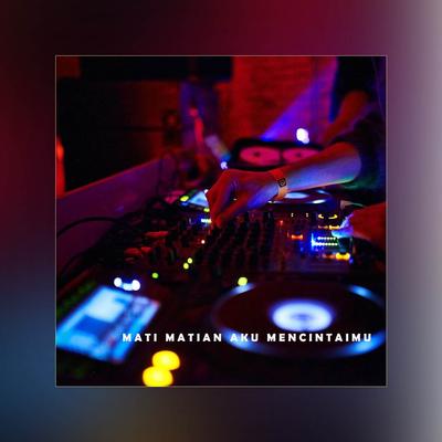 DJ Mati Matian Aku Mencintaimu By DJ Andies's cover
