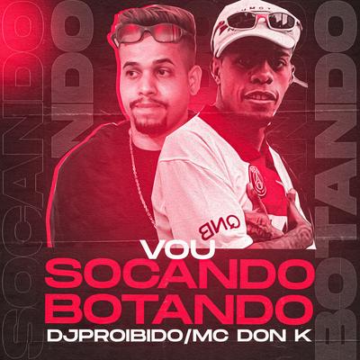 Vou Socando Botando By DJ PROIBIDO, MC DON K's cover