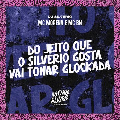Do Jeito Que o Silvério Gosta (Vai Tomar Glockada) By Mc Morena, MC BN, DJ Silvério's cover