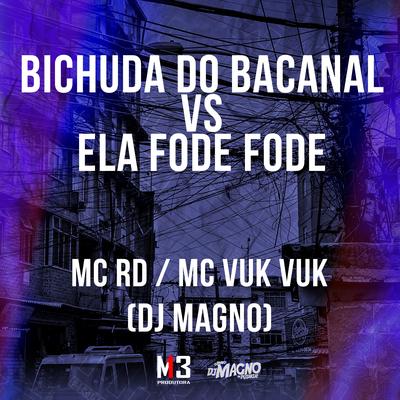 Bichuda do Bacanal Vs Ela Fode Fode By DJ MAGNO, Mc Vuk Vuk, Mc RD's cover