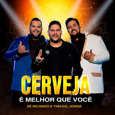 Cerveja É Melhor Que Você By Zé Ricardo & Thiago, Jorge's cover