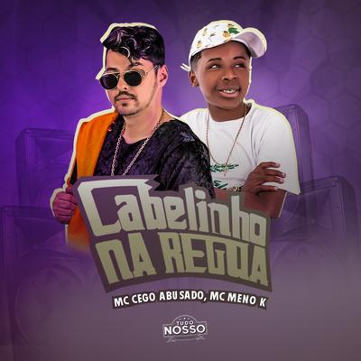 Cabelinho na Regua By Mc Cego Abusado, MC Meno K's cover