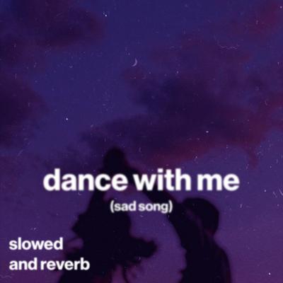 dance with me (sad song) (slowed and reverb)'s cover