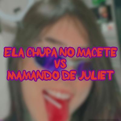 Ela Chupa no Macete Vs Mamando de Juliet By DJ ALEX MARTINS, Mc Urubuzinho, Mc Vitorioso's cover