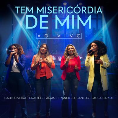 Tem Misericórdia de Mim (Ao Vivo) By Francielli Santos, Graciele Farias, Gabi Oliveira, Paola Carla's cover