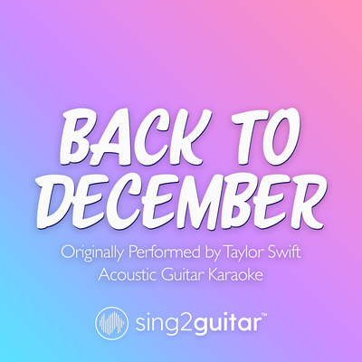 Back To December (Originally Performed by Taylor Swift) (Acoustic Guitar Karaoke) By Sing2Guitar's cover