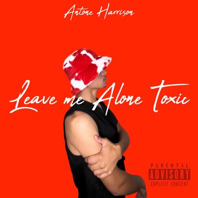 Leave Me Alone Toxic By Antone Harrison's cover