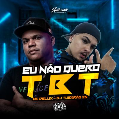 Eu Não Quero Tbt By Mc Delux, DJ Tubarão ZS, Dj Bolivia's cover