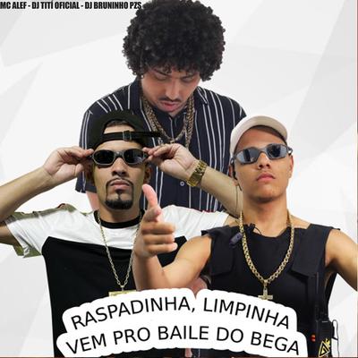 Raspadinha, Limpinha, Vem pro Baile do Bega By DJ TITÍ OFICIAL, Dj Bruninho Pzs, Mc Alef's cover