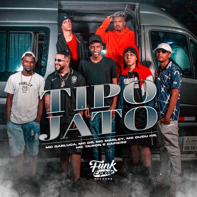 Tipo Jato By Mc DB, MC Tairon, MC Marley, MC Gabluca, Mc Dudu HR, Cafiero's cover