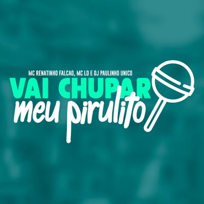 Vai Chupar Meu Pirulito By DJ Paulinho Único, MC Renatinho Falcão, MC LD's cover