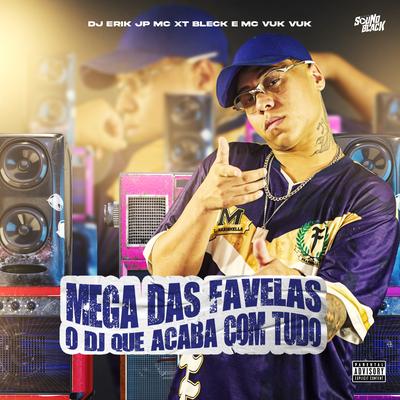 Mega das Favelas - O Dj Que Acaba Com Tudo By MC XT Bleck, DJ Erik JP, Mc Vuk Vuk's cover