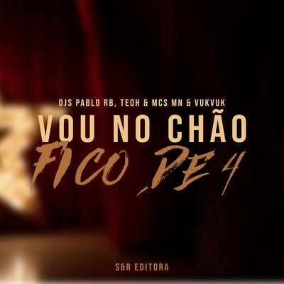 Vou no Chão Fico de 4 By DJ Pablo RB, MC MN, Dj Teoh, MC Morena, MC VukVuk's cover