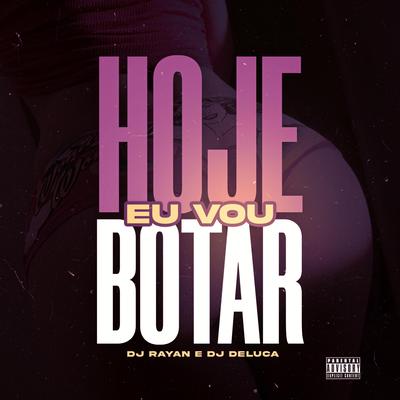 HOJE EU VOU BOTAR By Dj Rayan, Dj Deluca's cover