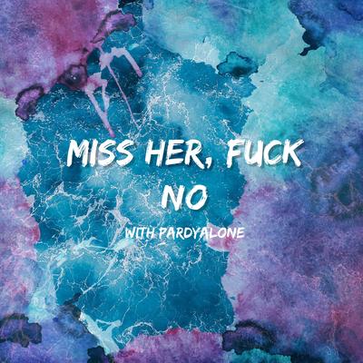 Miss Her, Fuck No (with Pardyalone)'s cover