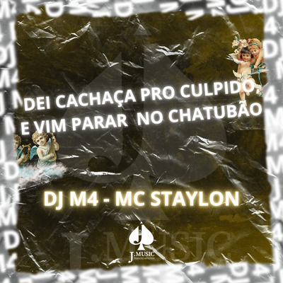 Dei Cachaça pro Culpido, e Vim Parar no Chatubão By DJ M4, MC Staylon, CLUB DA DZ7's cover