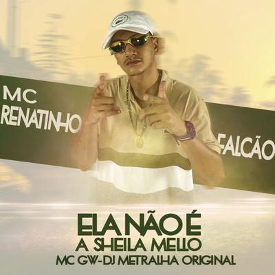 Ela Não É a Sheila Mello (feat. Mc Gw) (feat. Mc Gw) By DJ Metralha Original, MC Renatinho Falcão, Mc Gw's cover