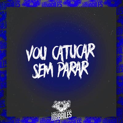 Vou Catucar Sem Parar By Mc Sapinha, Mc Vuk Vuk, DJ Moraez, DJ CLEBER's cover