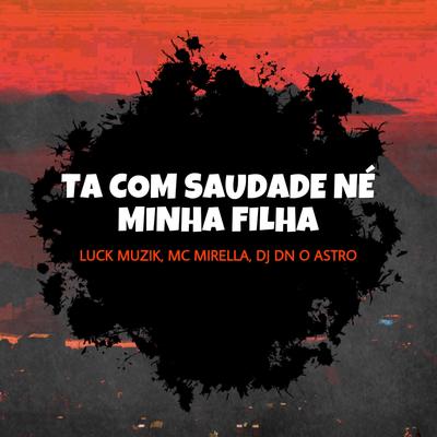 Ta Com Saudade Né Minha Filha By DJ Dn o Astro, MC Mirella's cover