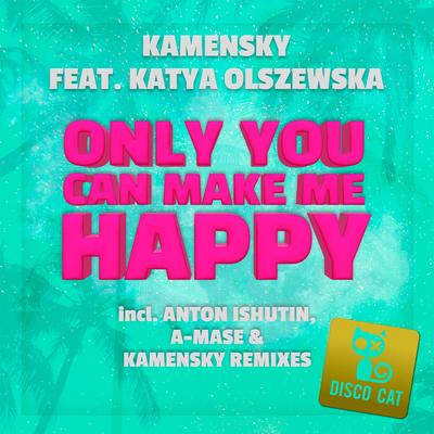 Only You Can Make Me Happy (Anton Ishutin Radio Mix) By Kamensky, Katya Olszewska, Anton Ishutin's cover