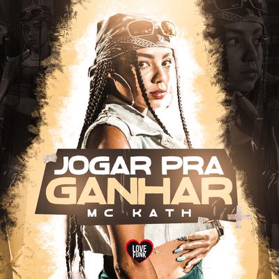 Jogar pra Ganhar By Mc Kath, Love Funk's cover