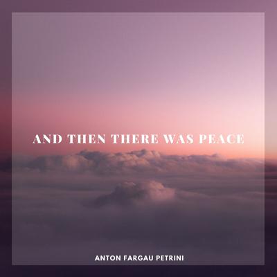 And Then There Was Peace By Anton Fargau Petrini's cover