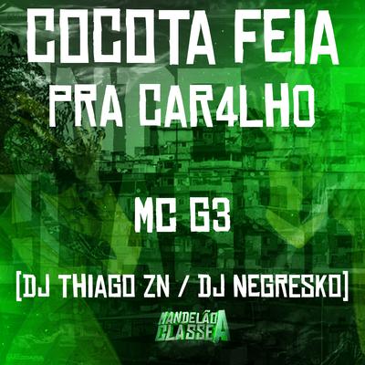 Cocota Feia pra Car4Lh0 By MC G3, DJ NEGRESKO, DJ THIAGO ZN's cover