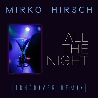 All the Night (TDHDriver Remix) By Mirko Hirsch's cover