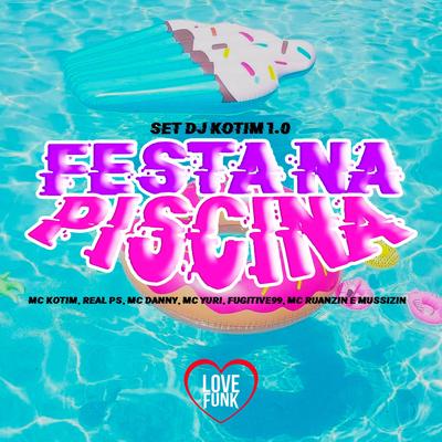 Set Dj Kotim 1.0 (Festa Na Piscina) By MUSSIZIN, REAL PS, MC Yuri, Fugitive99, Mc Ruanzin, Mc Danny, Kotim's cover