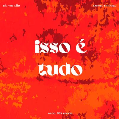 ISSO É TUDO By BIG THE KIID, Samuel Shikoba, 808 Blood's cover