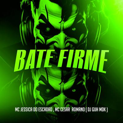 Bate Firme By Mc Jessica do escadão, MC Cesar Romano, DJ Guh mdk's cover